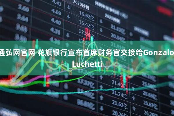 通弘网官网 花旗银行宣布首席财务官交接给Gonzalo Luchetti