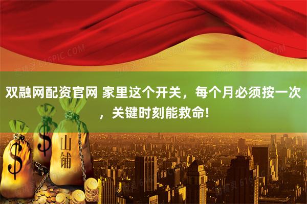 双融网配资官网 家里这个开关，每个月必须按一次，关键时刻能救命!